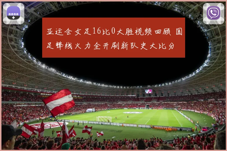 亚运会女足16比0大胜视频回顾 国足锋线火力全开刷新队史大比分